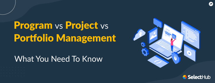 Project Management vs Program Management vs Portfolio Management Guide