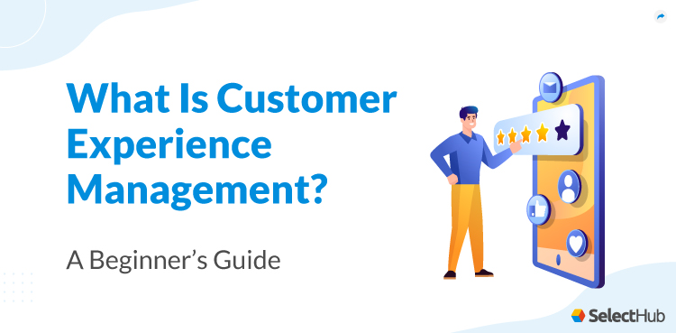 What Is Customer Experience Management?